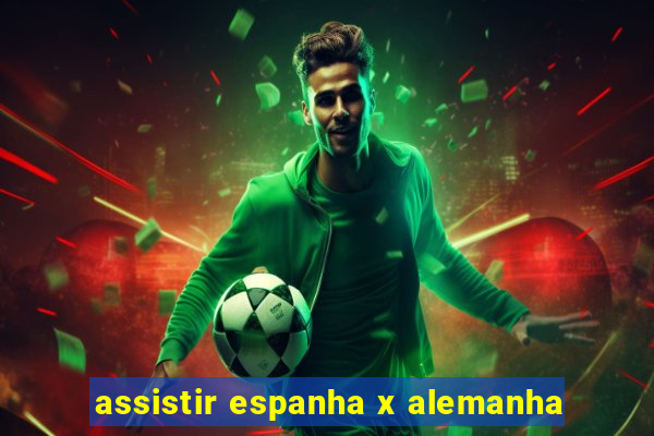 assistir espanha x alemanha